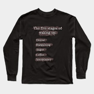 Coffee - part of the 5 stages of waking up Long Sleeve T-Shirt